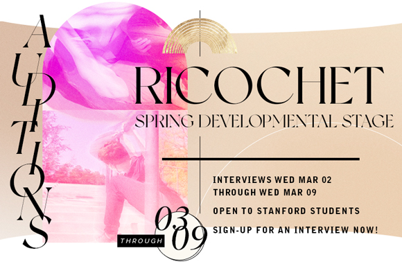 Auditions RICOCHET Spring Developmental Stage Performer Interviews Wed Mar 2 through Mar 3 Open to Stanford Students Sign-up for an Interview Now!