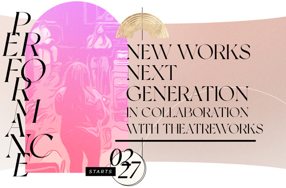 New Works Next Generation (in Collaboration with TheatreWorks)