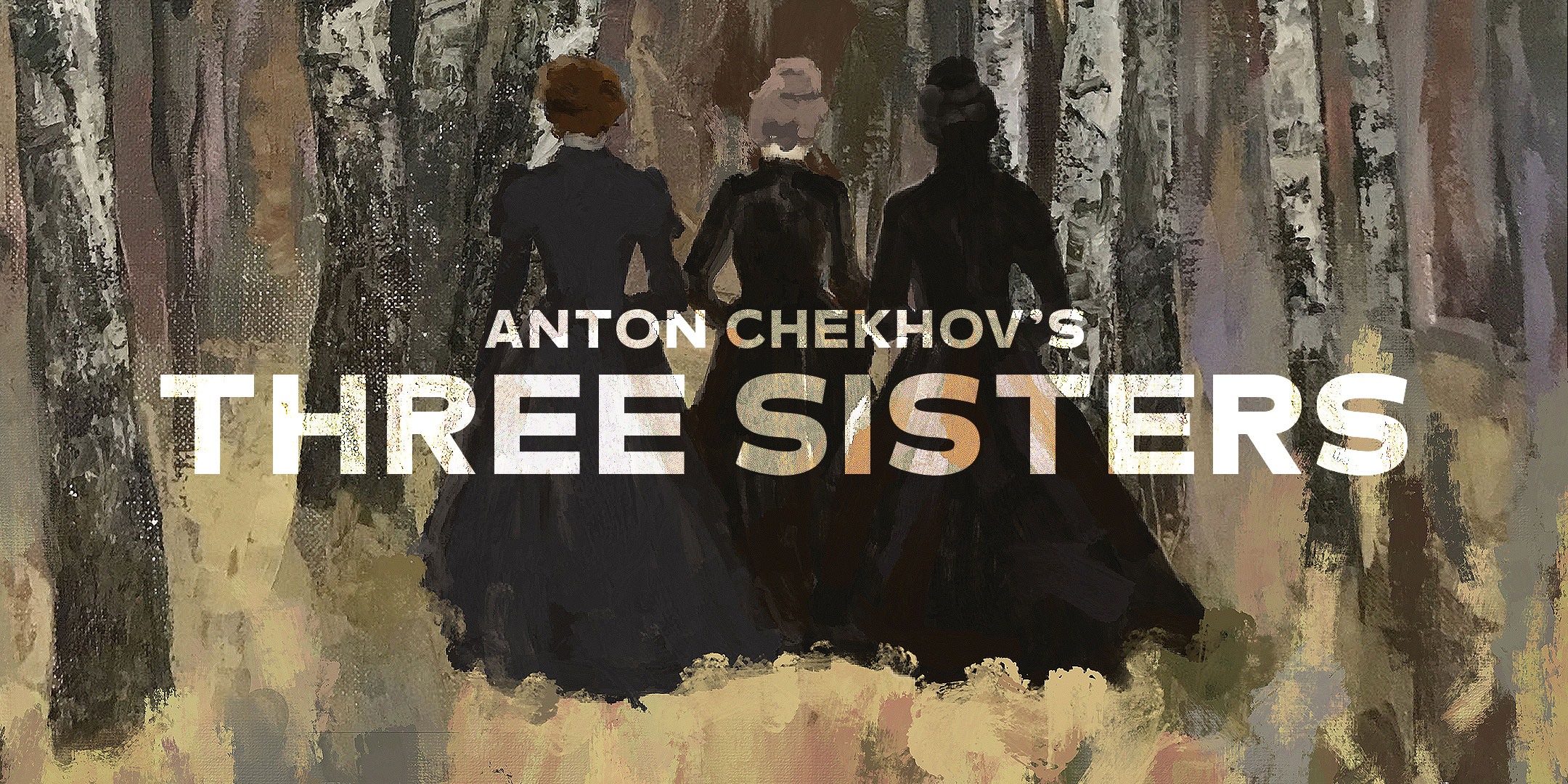 Three Sisters by Anton Chekhov | Oil painting of Birch Trees and three women walking in Victorian Dress