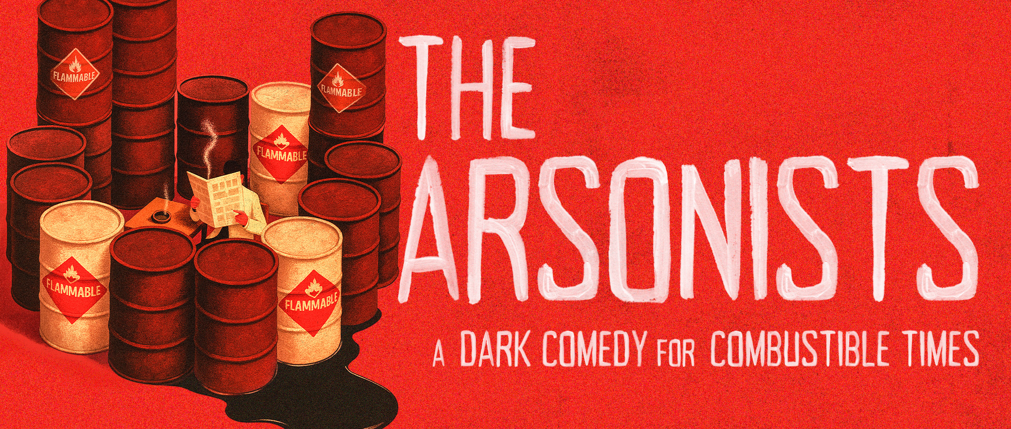 The Arsonists | A Dark Comedy for Combustable Times | By Max Frisch | Directed by Matt Champan | Image: man whose face is hidden behind a newspaper, sitting surrounded by a circle of oil barrels bearing "FLAMMABLE" warning labels.